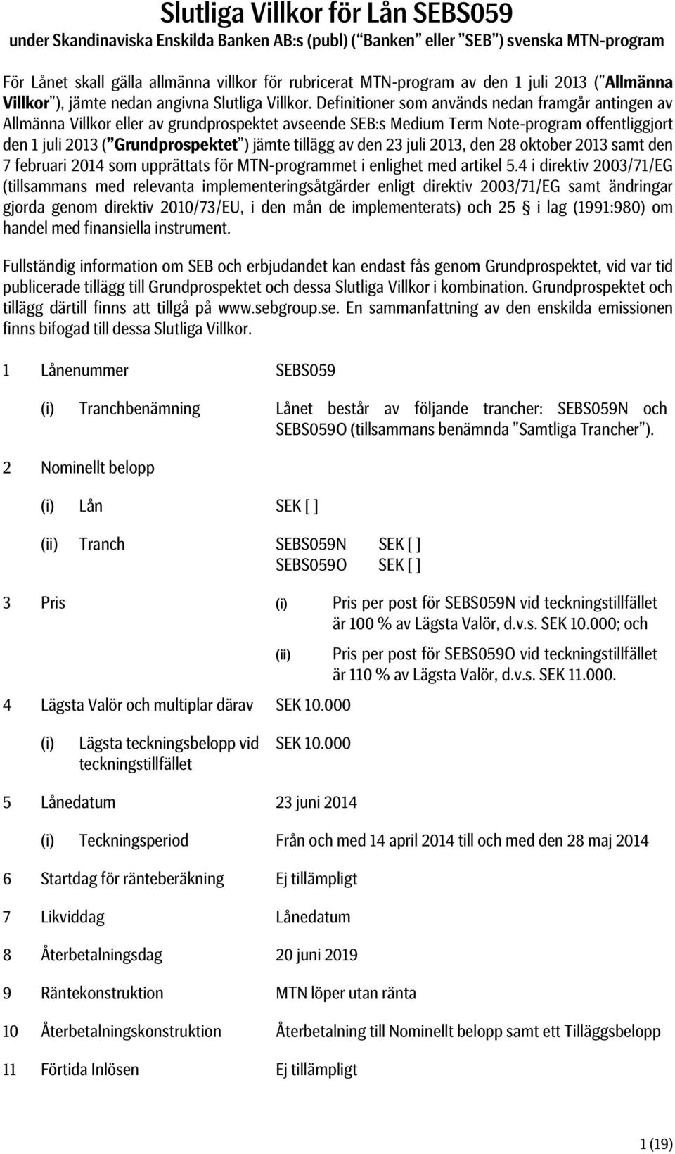 Definitioner som används nedan framgår antingen av Allmänna Villkor eller av grundprospektet avseende SEB:s Medium Term Note-program offentliggjort den 1 juli 2013 ( Grundprospektet ) jämte tillägg