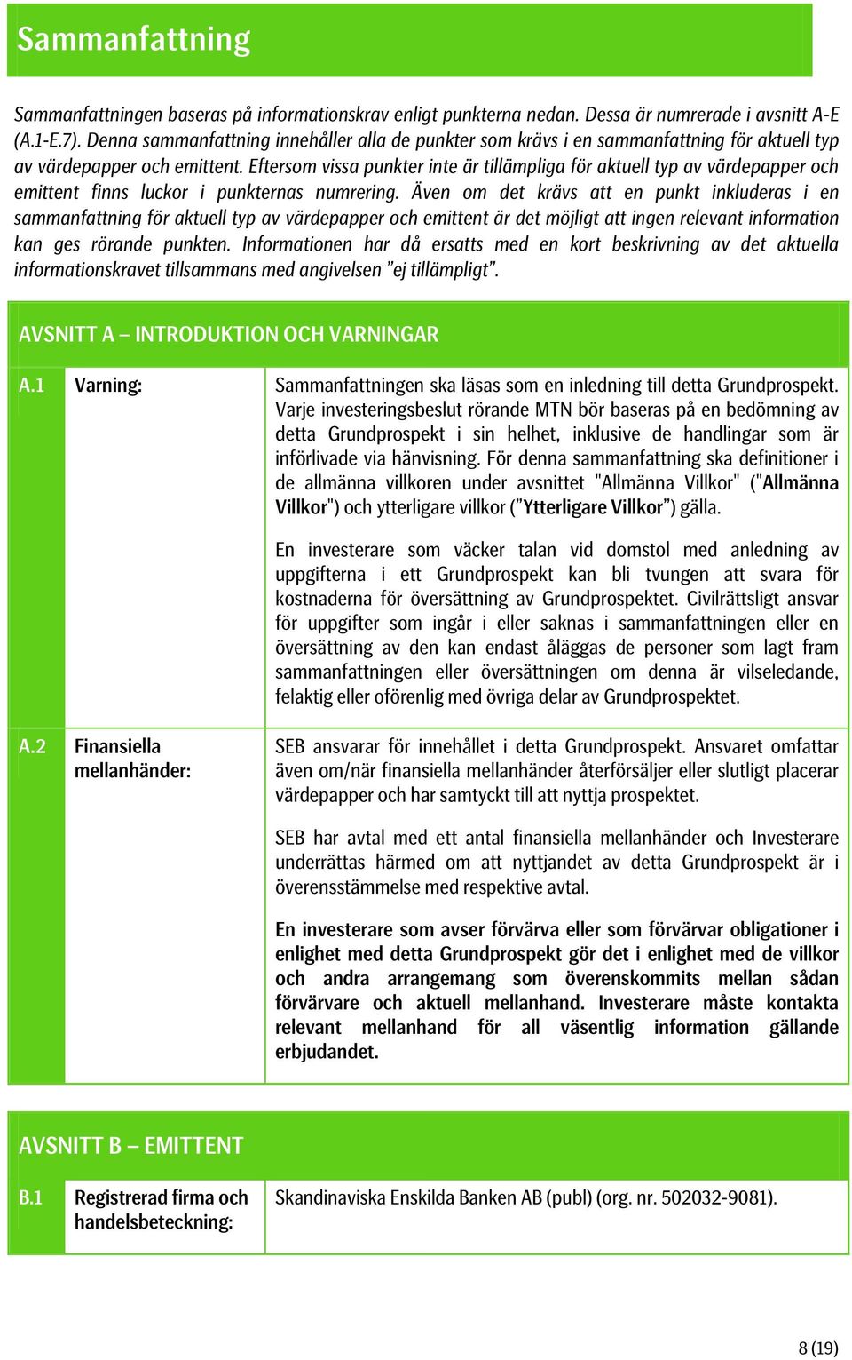 Eftersom vissa punkter inte är tillämpliga för aktuell typ av värdepapper och emittent finns luckor i punkternas numrering.