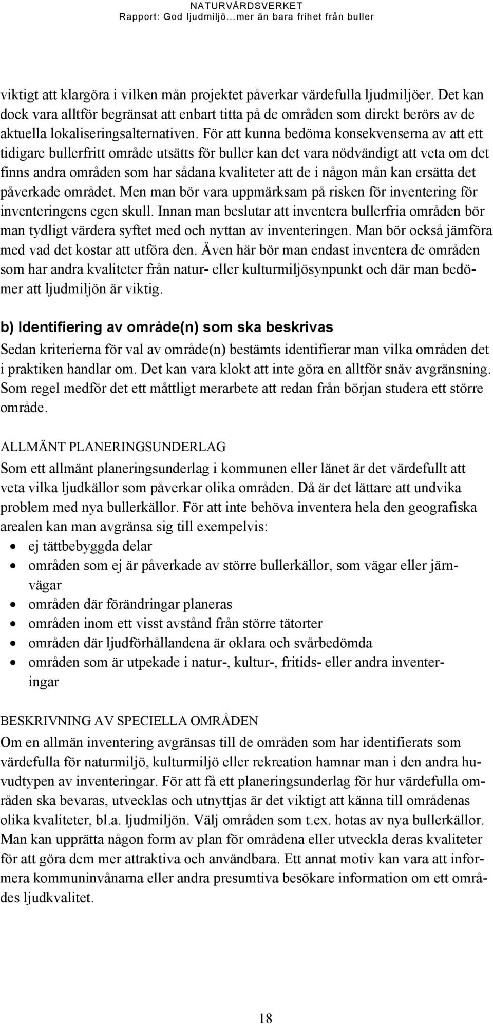 För att kunna bedöma konsekvenserna av att ett tidigare bullerfritt område utsätts för buller kan det vara nödvändigt att veta om det finns andra områden som har sådana kvaliteter att de i någon mån