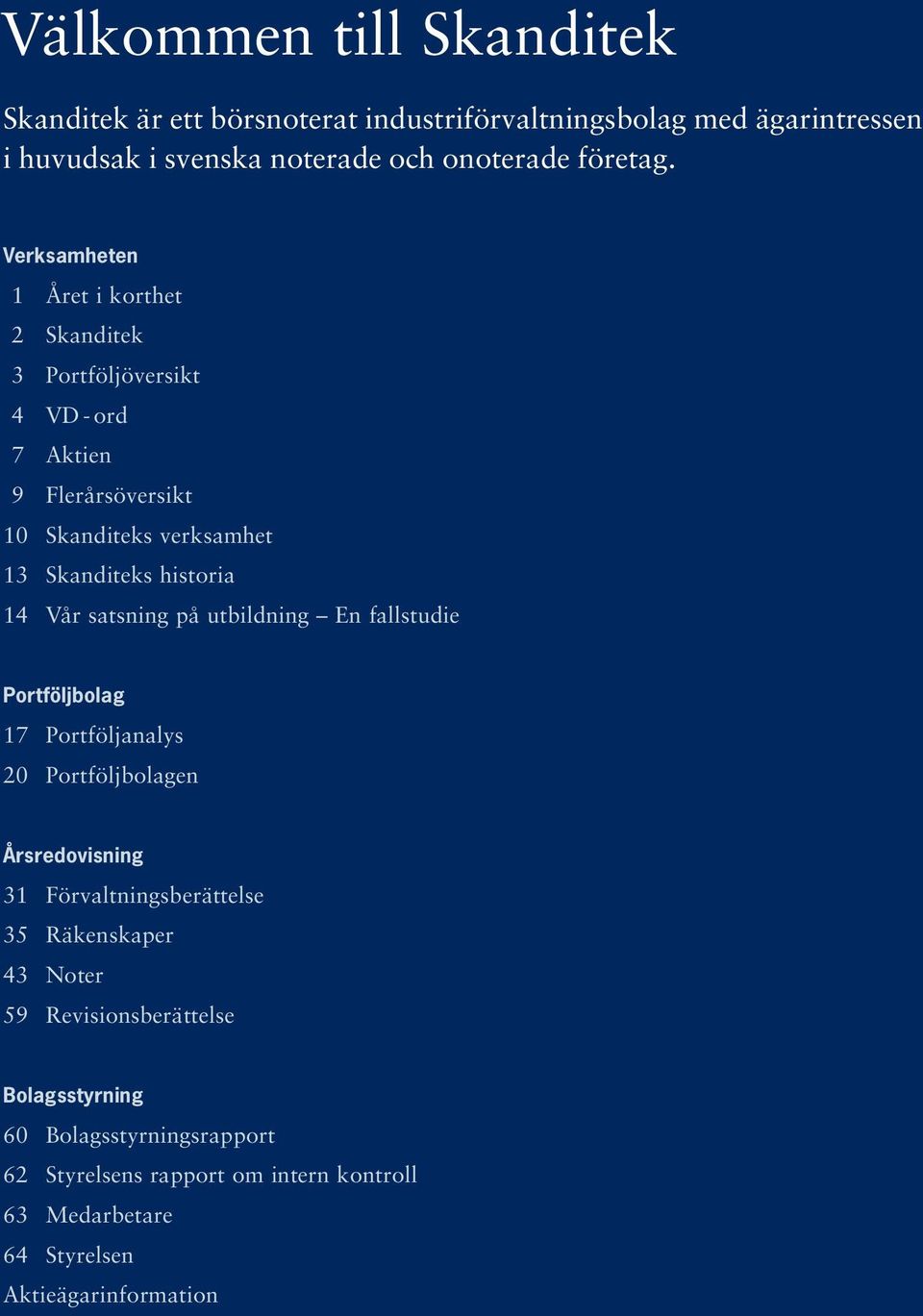 Vår satsning på utbildning En fallstudie Portföljbolag 17 Portföljanalys 20 Portföljbolagen Årsredovisning 31 Förvaltningsberättelse 35 Räkenskaper 43