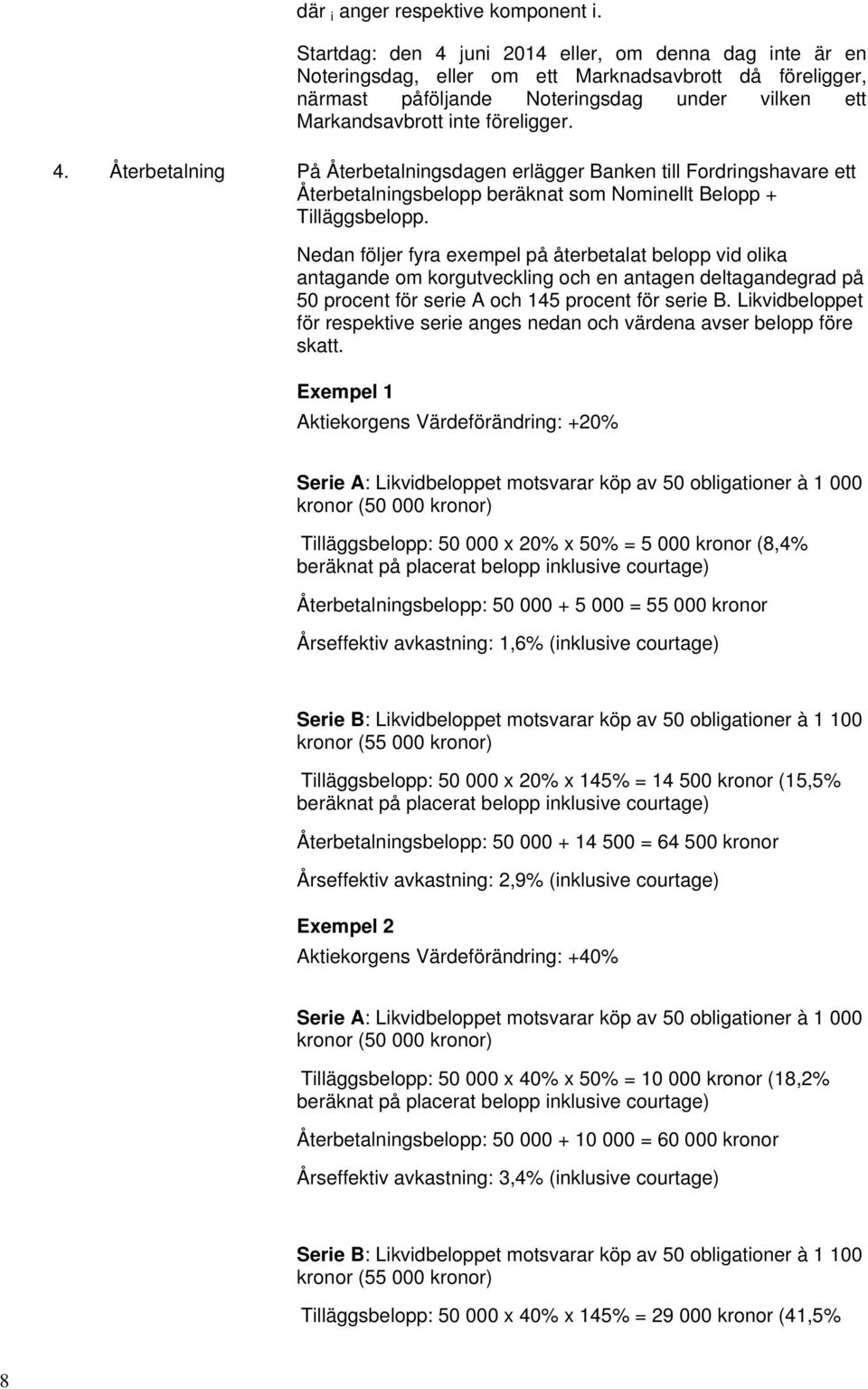 Nedan följer fyra exempel på återbetalat belopp vid olika antagande om korgutveckling och en antagen deltagandegrad på 50 procent för serie A och 145 procent för serie B.