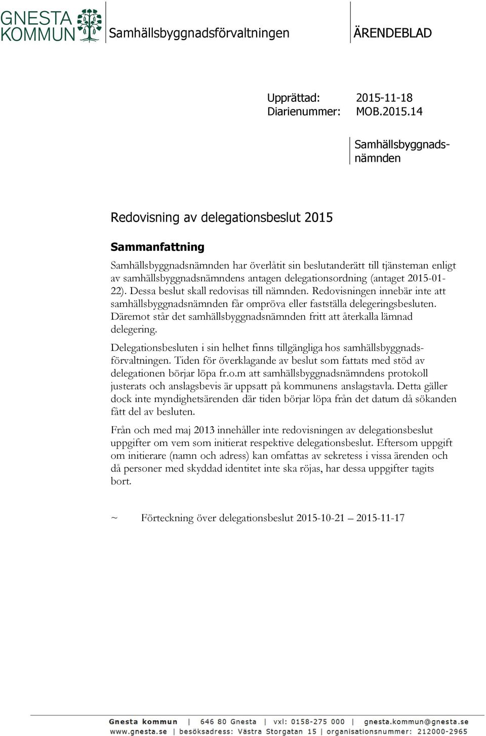 14 Samhällsbyggnadsnämnden Redovisning av delegationsbeslut 2015 Sammanfattning Samhällsbyggnadsnämnden har överlåtit sin beslutanderätt till tjänsteman enligt av samhällsbyggnadsnämndens antagen