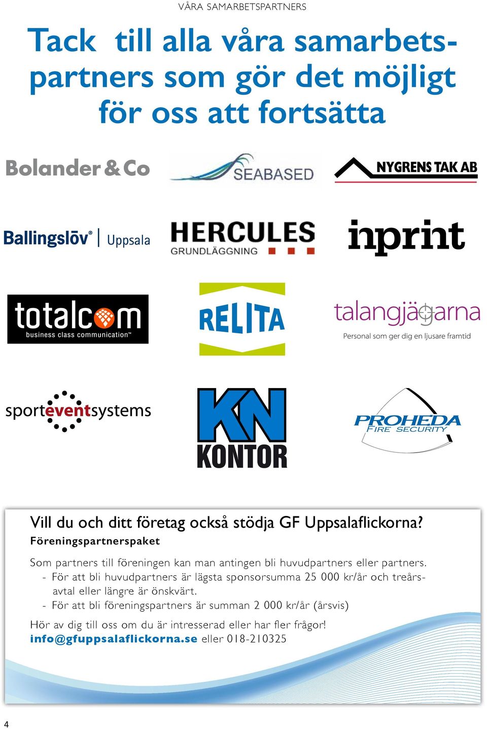 Föreningspartnerspaket Som partners till föreningen kan man antingen bli huvudpartners eller partners.