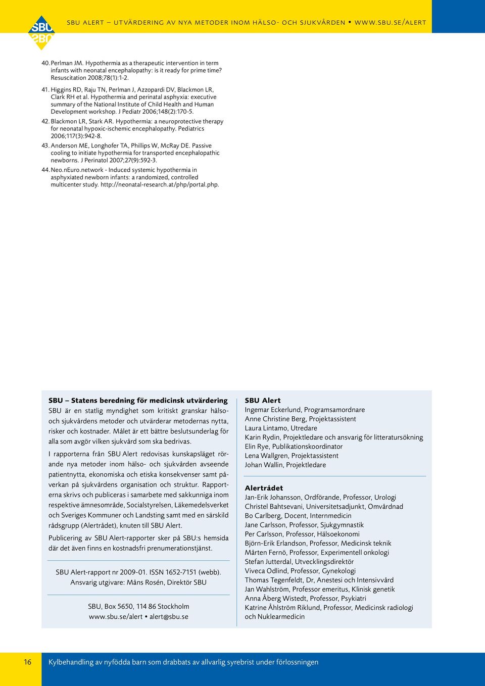 Hypothermia and perinatal asphyxia: executive summary of the National Institute of Child Health and Human Development workshop. J Pediatr 2006;148(2):170-5. 42. Blackmon LR, Stark AR.