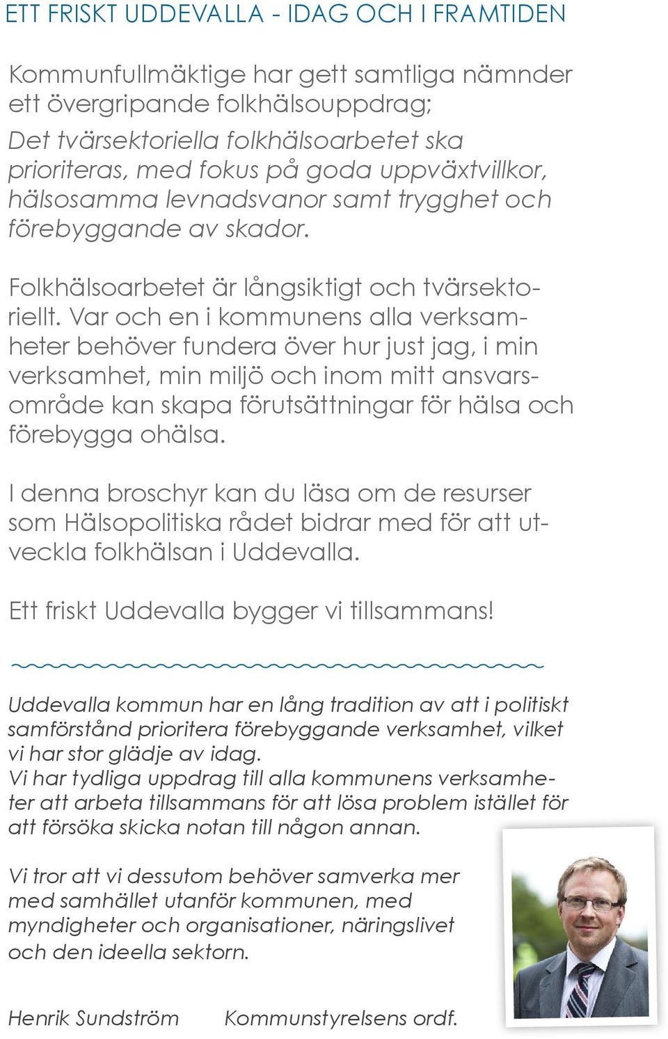 Var och en i kommunens alla verksamheter behöver fundera över hur just jag, i min verksamhet, min miljö och inom mitt ansvarsområde kan skapa förutsättningar för hälsa och förebygga ohälsa.