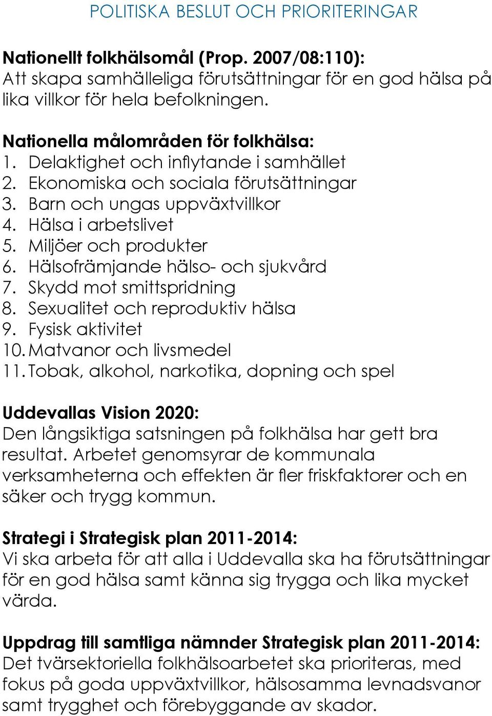 Miljöer och produkter 6. Hälsofrämjande hälso- och sjukvård 7. Skydd mot smittspridning 8. Sexualitet och reproduktiv hälsa 9. Fysisk aktivitet 10. Matvanor och livsmedel 11.