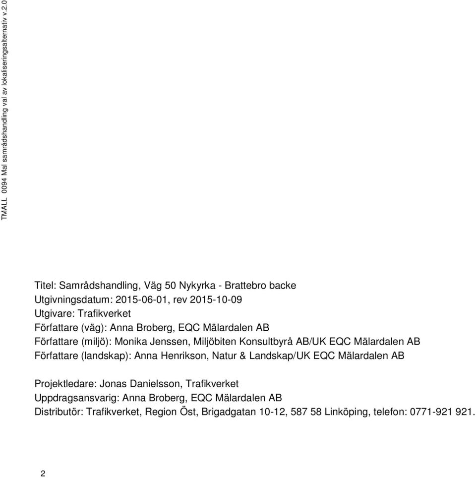 Broberg, EQC Mälardalen AB Författare (miljö): Monika Jenssen, Miljöbiten Konsultbyrå AB/UK EQC Mälardalen AB Författare (landskap): Anna Henrikson,