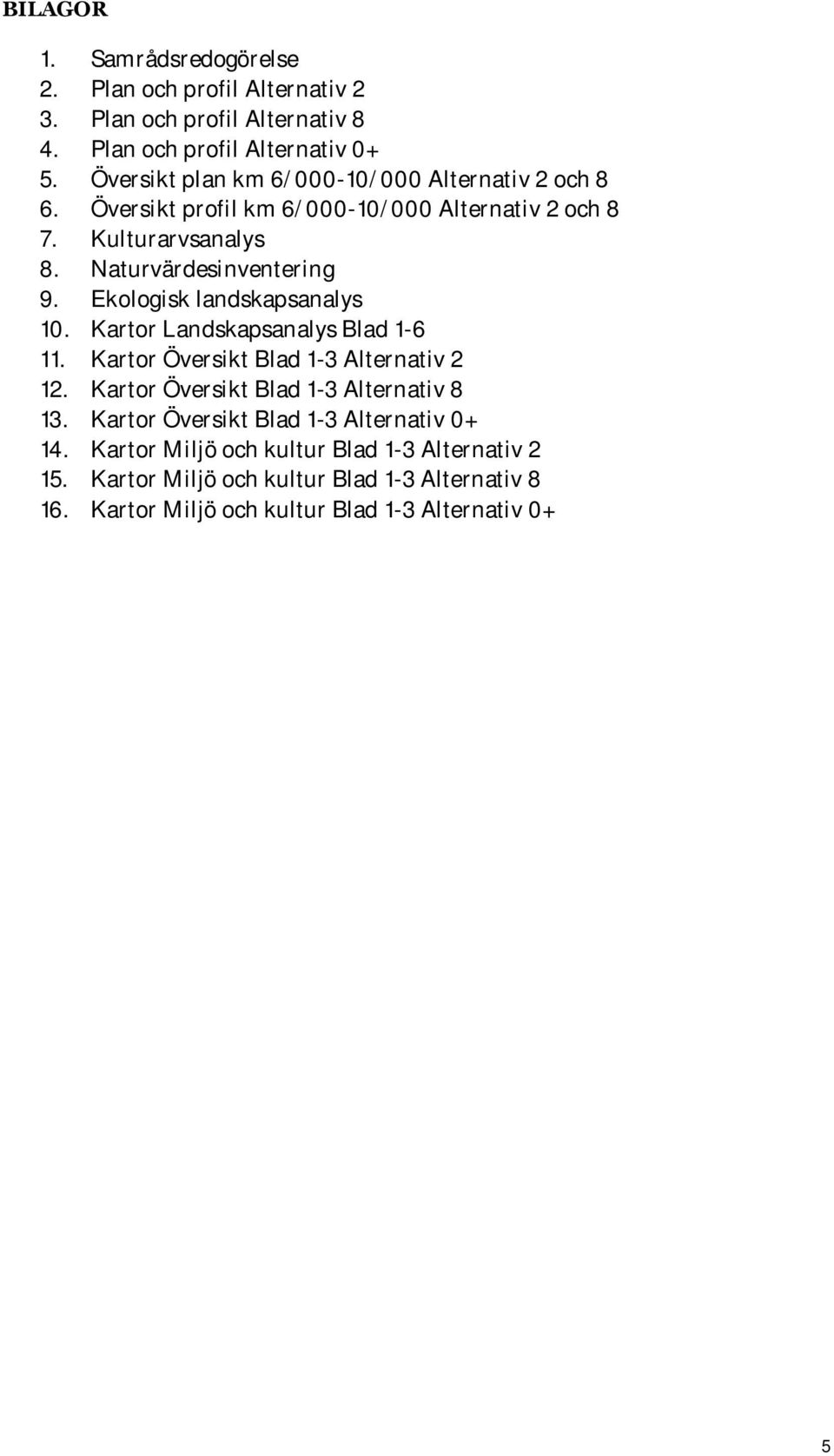 Ekologisk landskapsanalys 10. Kartor Landskapsanalys Blad 1-6 11. Kartor Översikt Blad 1-3 Alternativ 2 12. Kartor Översikt Blad 1-3 Alternativ 8 13.