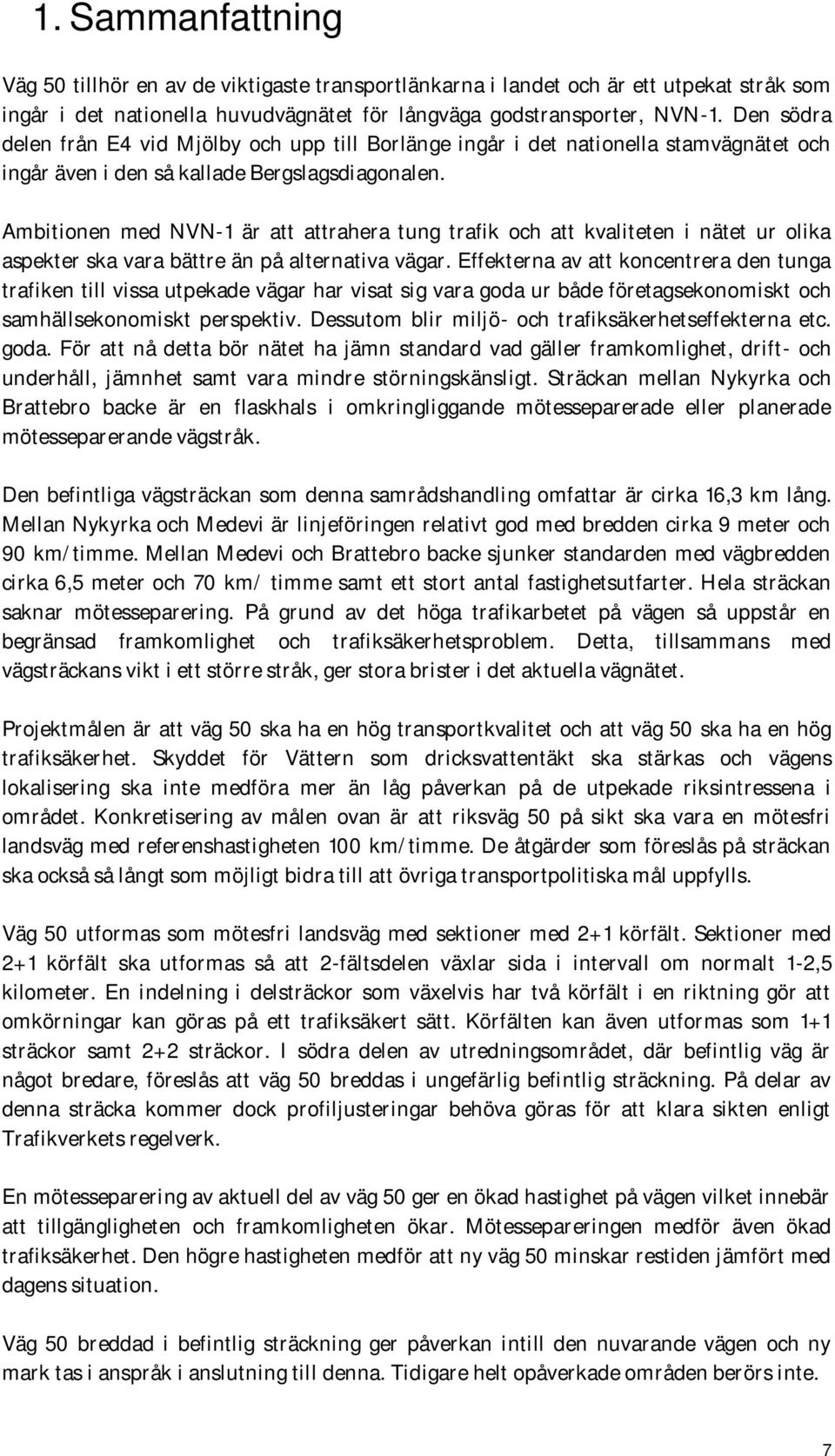 Ambitionen med NVN-1 är att attrahera tung trafik och att kvaliteten i nätet ur olika aspekter ska vara bättre än på alternativa vägar.