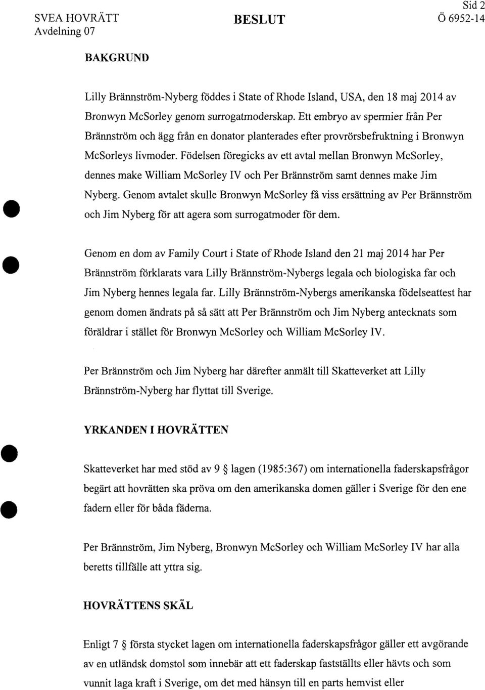 Födelsen föregicks av ett avtal mellan Bronwyn McSorley, dennes make William McSorley IV och Per Brännström samt dennes make Jim Nyberg.