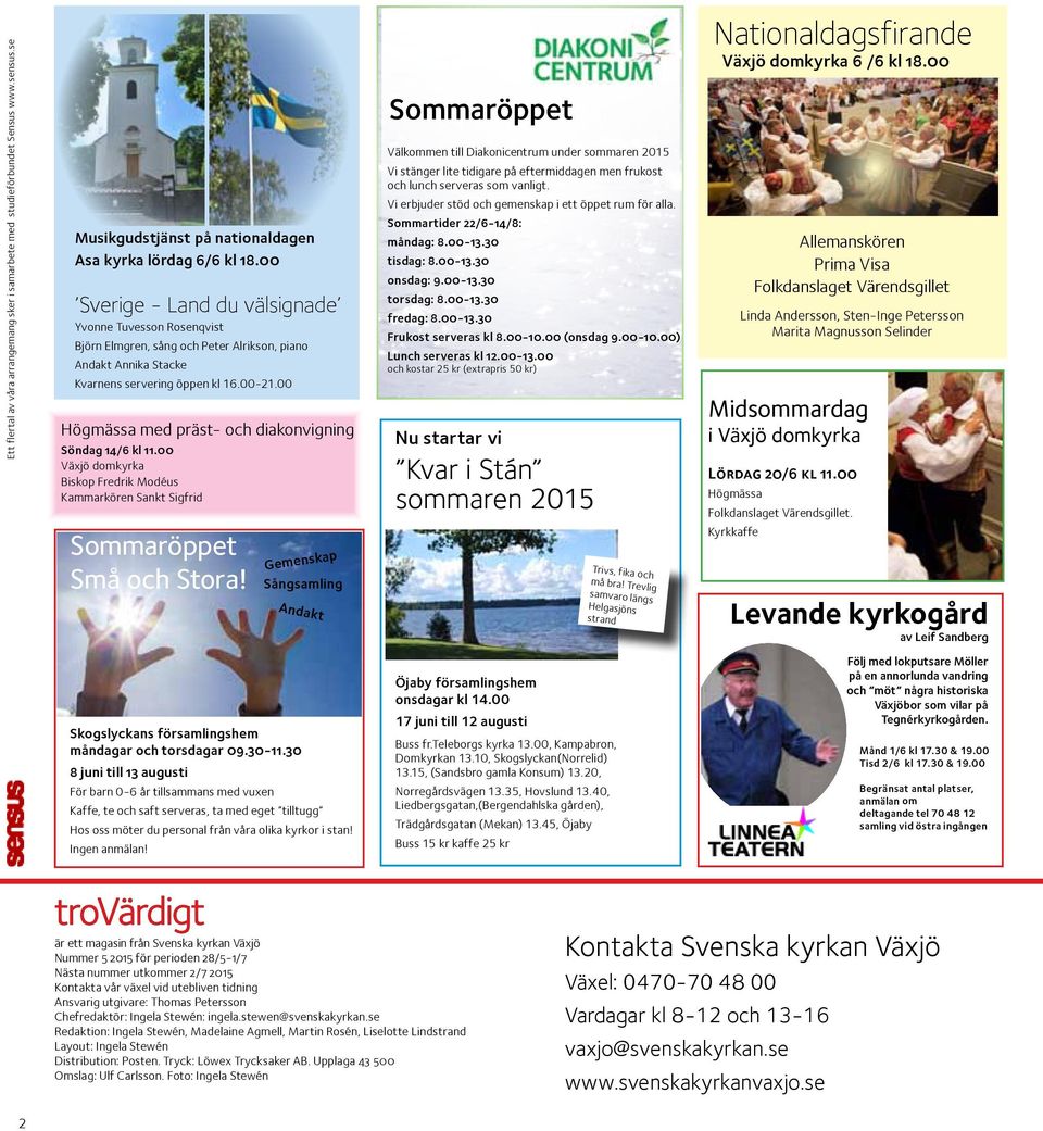 00 Högmässa med präst- och diakonvigning Söndag 14/6 kl 11.00 Växjö domkyrka Biskop Fredrik Modéus Kammarkören Sankt Sigfrid Sommaröppet Små och Stora!