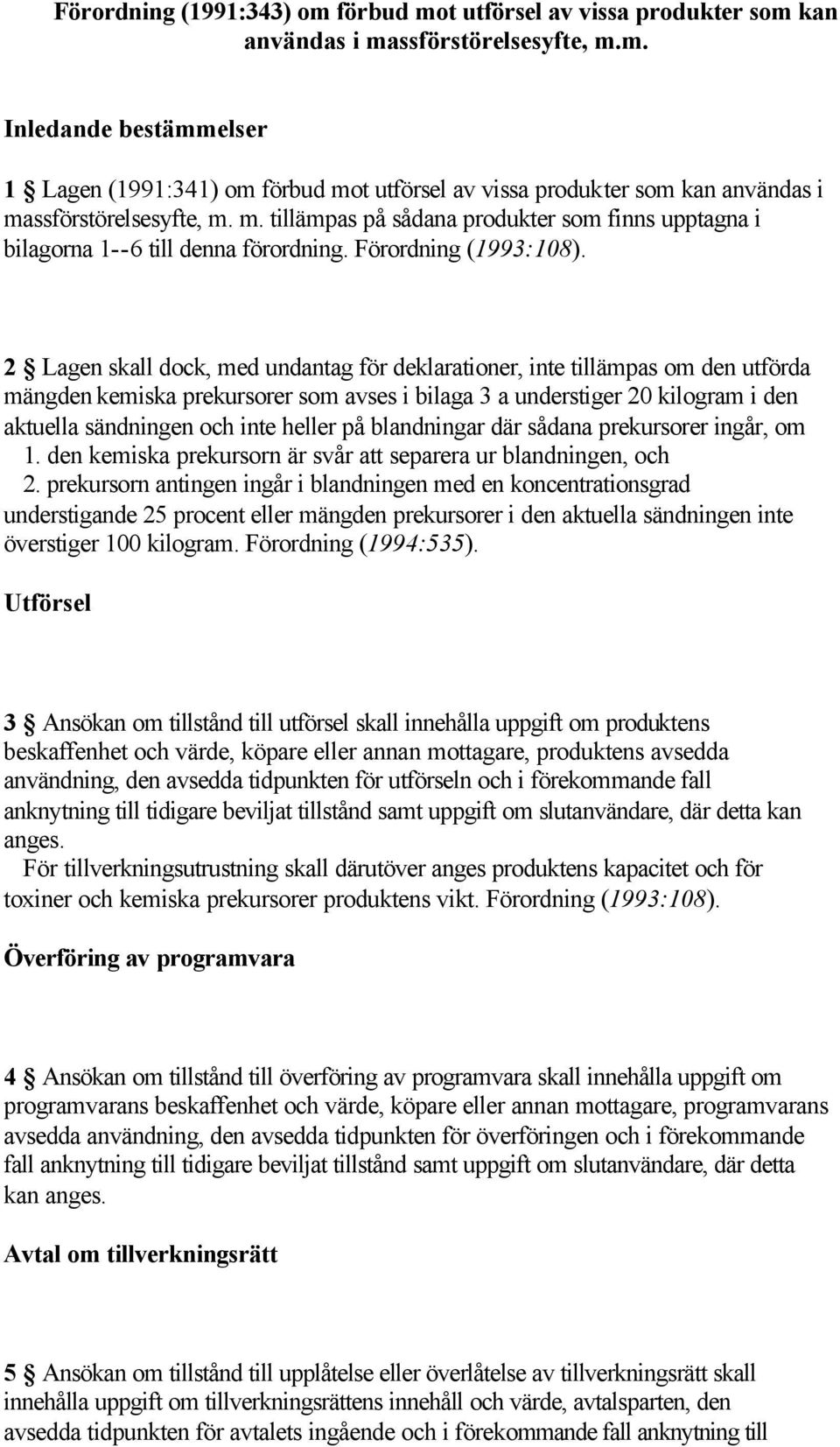 2 Lagen skall dock, med undantag för deklarationer, inte tillämpas om den utförda mängden kemiska prekursorer som avses i bilaga 3 a understiger 20 kilogram i den aktuella sändningen och inte heller