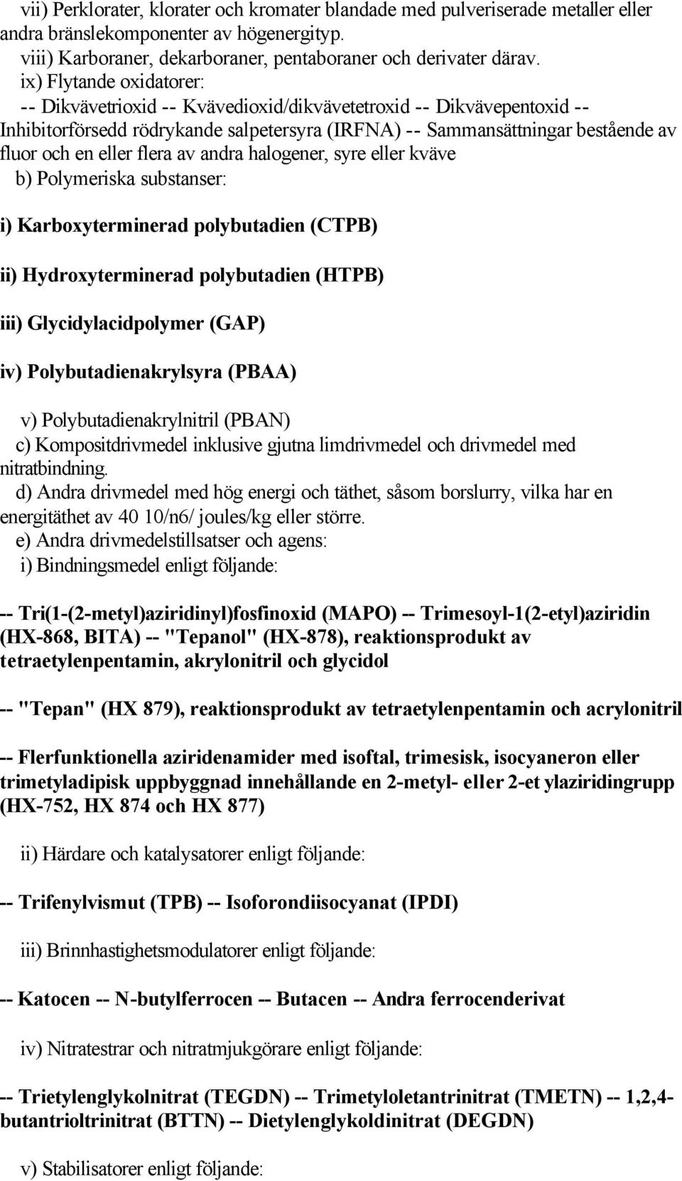 flera av andra halogener, syre eller kväve b) Polymeriska substanser: i) Karboxyterminerad polybutadien (CTPB) ii) Hydroxyterminerad polybutadien (HTPB) iii) Glycidylacidpolymer (GAP) iv)