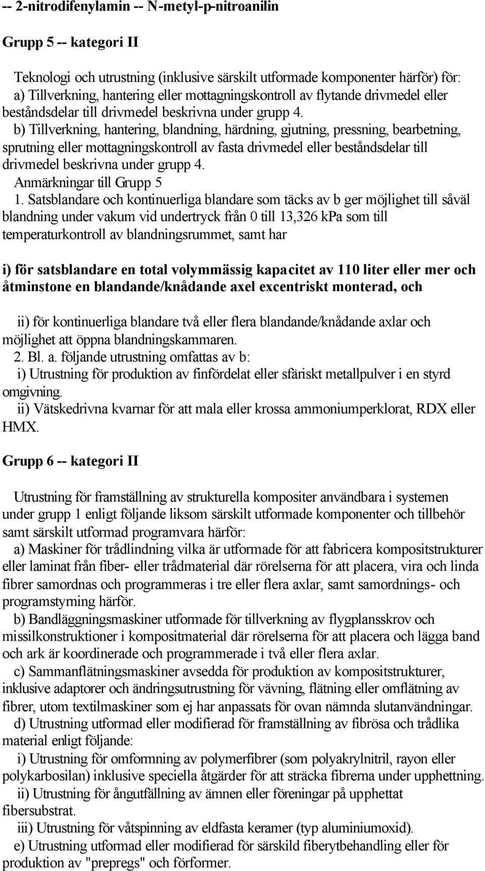 b) Tillverkning, hantering, blandning, härdning, gjutning, pressning, bearbetning, sprutning eller mottagningskontroll av fasta drivmedel eller beståndsdelar till drivmedel beskrivna under grupp 4.