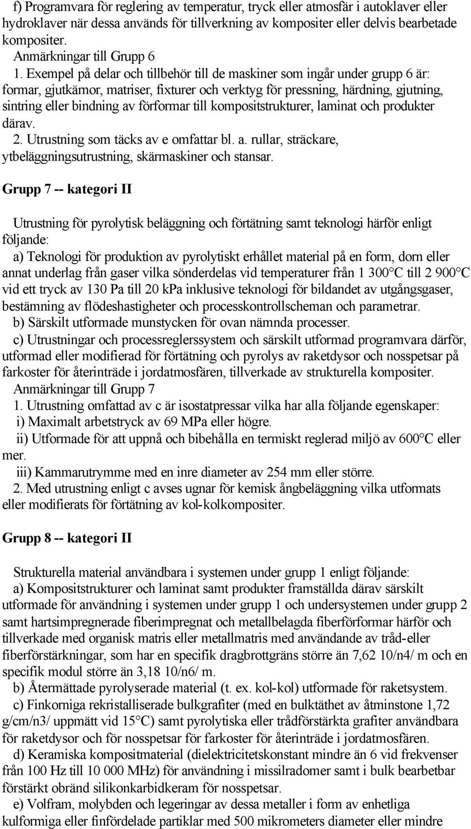 Exempel på delar och tillbehör till de maskiner som ingår under grupp 6 är: formar, gjutkärnor, matriser, fixturer och verktyg för pressning, härdning, gjutning, sintring eller bindning av förformar