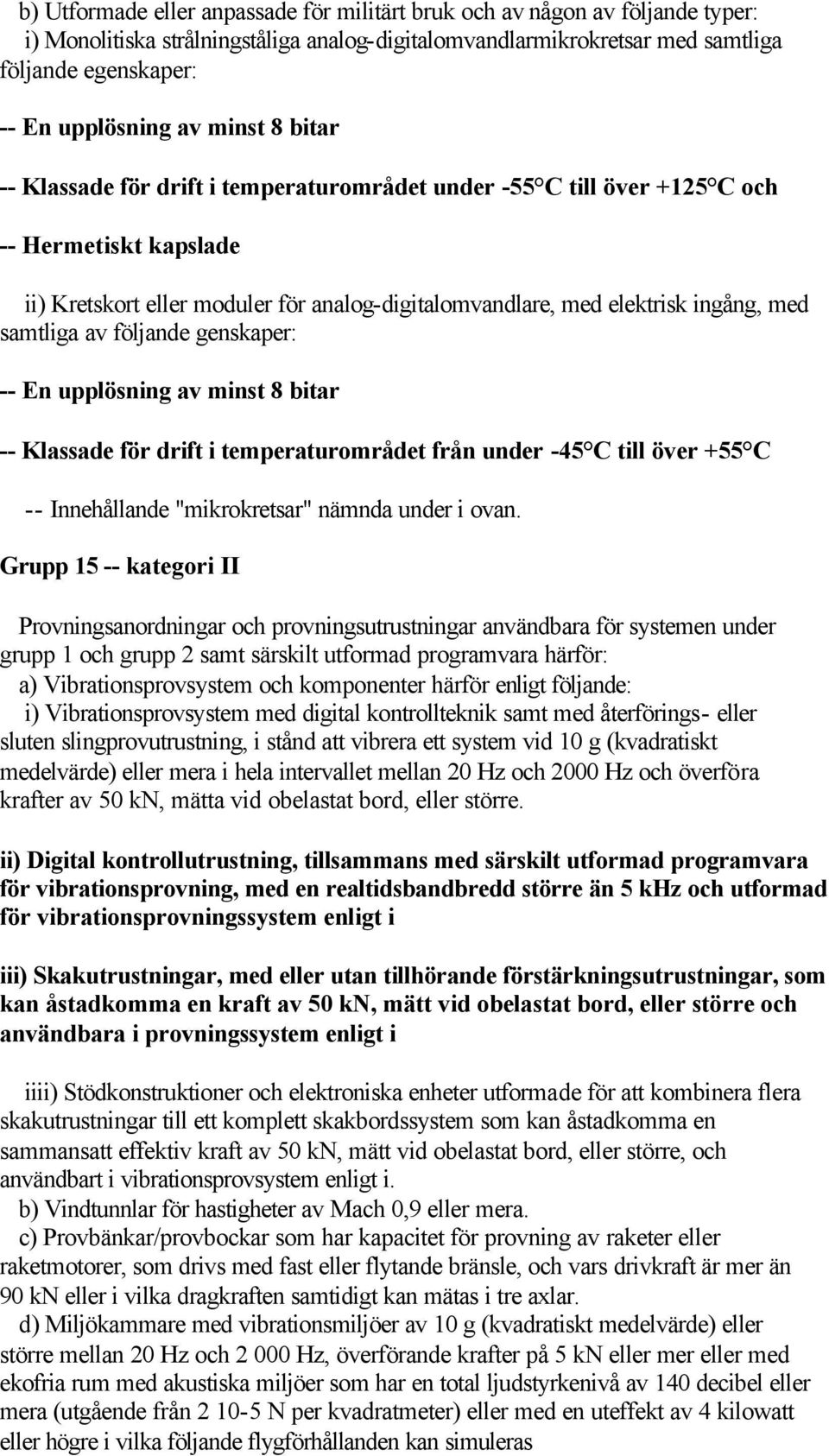 samtliga av följande genskaper: -- En upplösning av minst 8 bitar -- Klassade för drift i temperaturområdet från under -45 C till över +55 C -- Innehållande "mikrokretsar" nämnda under i ovan.