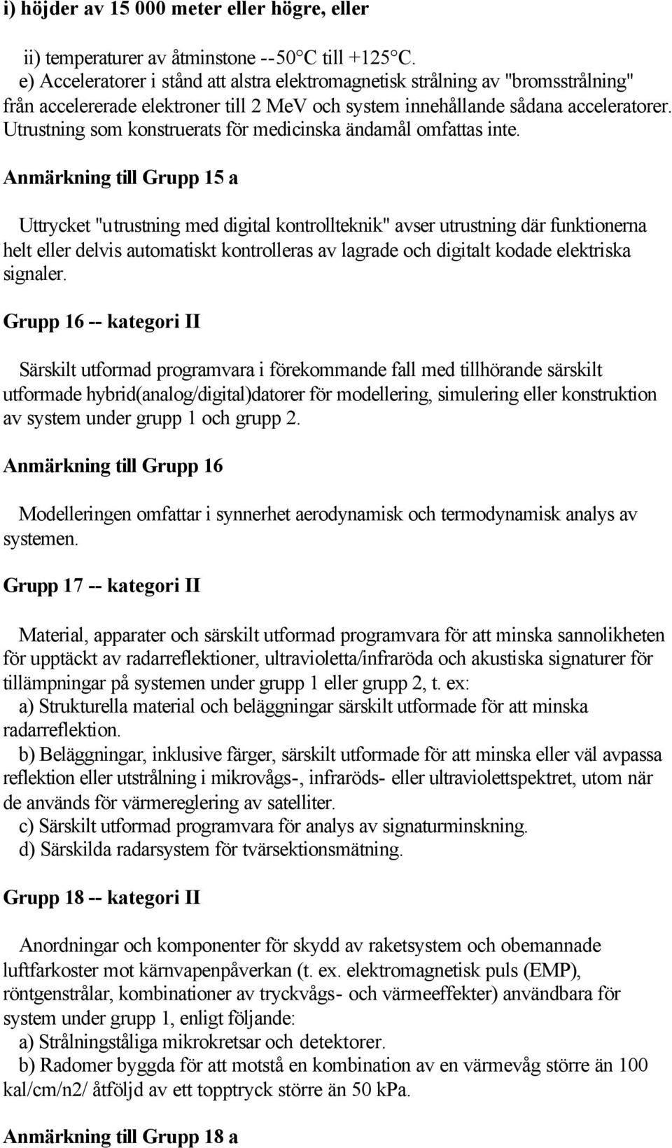 Utrustning som konstruerats för medicinska ändamål omfattas inte.