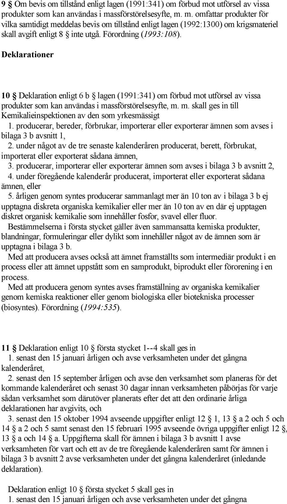 Förordning (1993:108). Deklarationer 10 Deklaration enligt 6 b lagen (1991:341) om förbud mot utförsel av vissa produkter som kan användas i massförstörelsesyfte, m. m. skall ges in till Kemikalieinspektionen av den som yrkesmässigt 1.