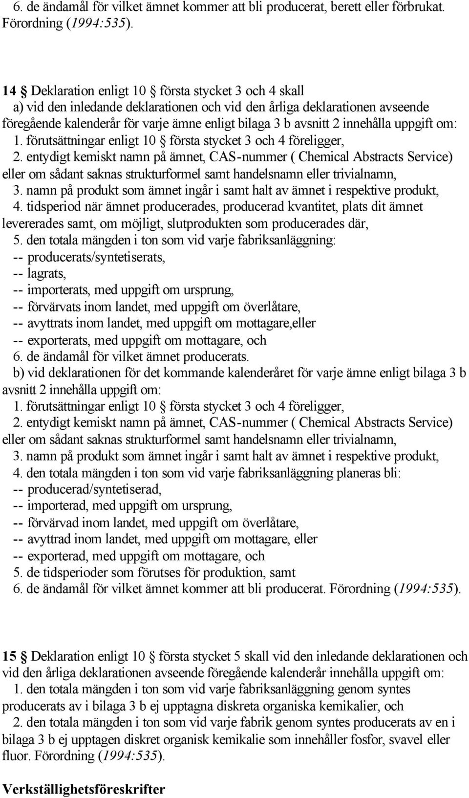 innehålla uppgift om: 1. förutsättningar enligt 10 första stycket 3 och 4 föreligger, 2.