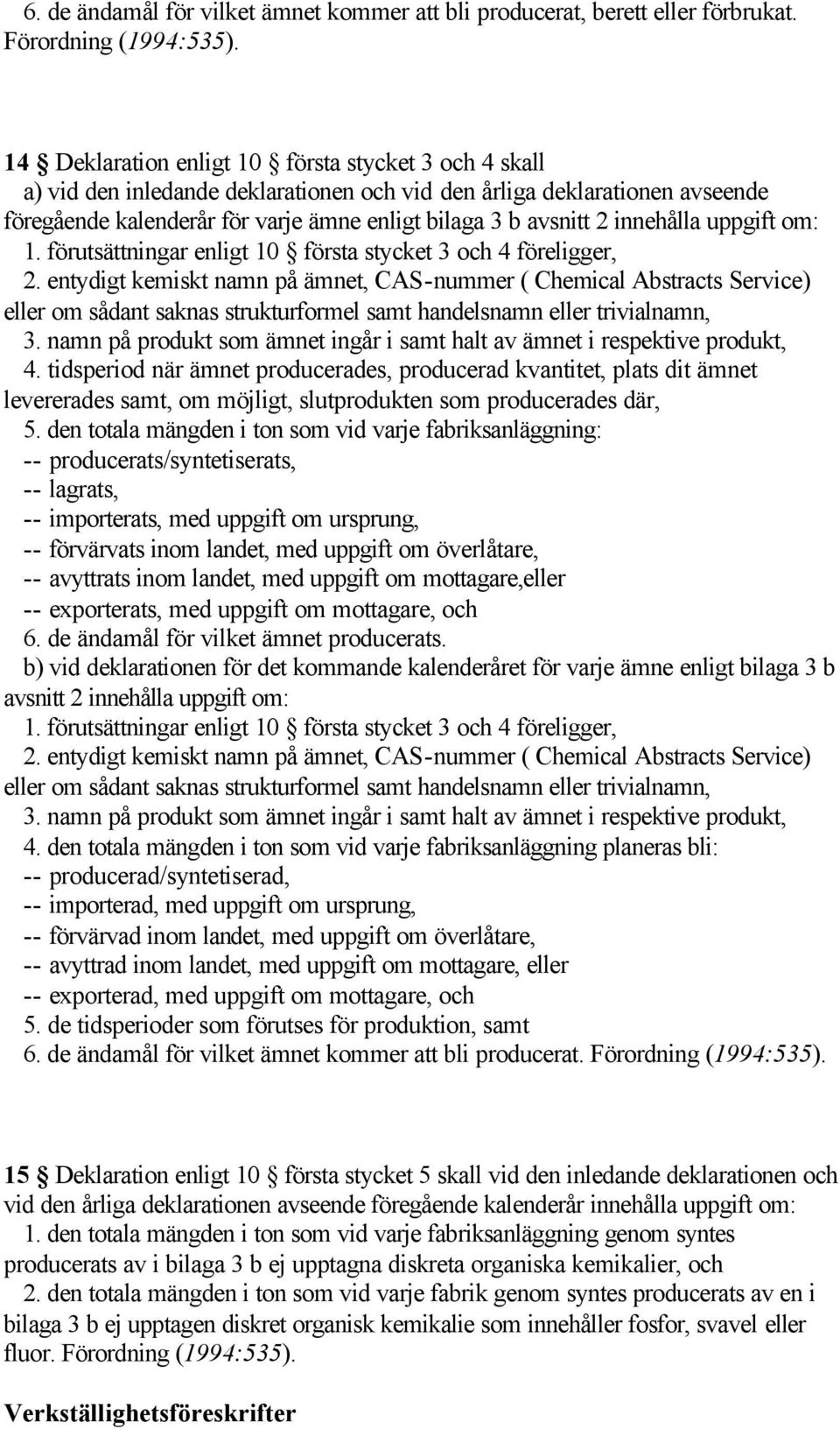 innehålla uppgift om: 1. förutsättningar enligt 10 första stycket 3 och 4 föreligger, 2.