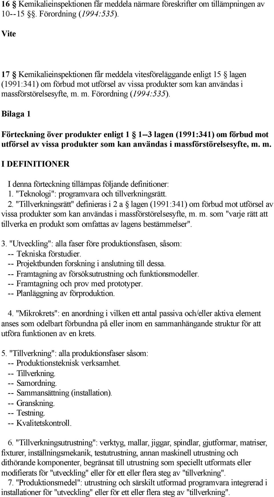 Bilaga 1 Förteckning över produkter enligt 1 1--3 lagen (1991:341) om förbud mot utförsel av vissa produkter som kan användas i massförstörelsesyfte, m. m. I DEFINITIONER I denna förteckning tillämpas följande definitioner: 1.