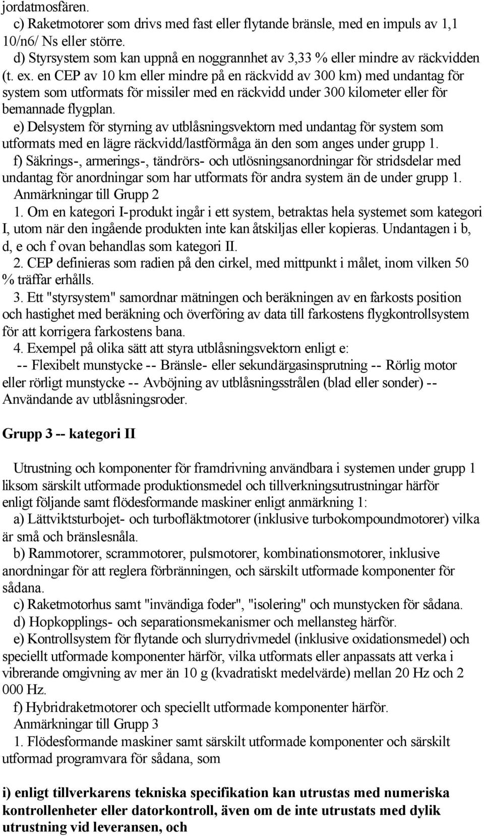en CEP av 10 km eller mindre på en räckvidd av 300 km) med undantag för system som utformats för missiler med en räckvidd under 300 kilometer eller för bemannade flygplan.