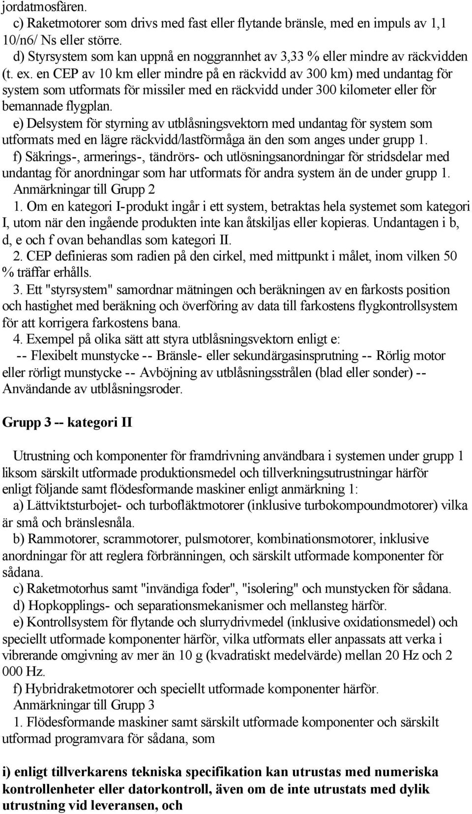 en CEP av 10 km eller mindre på en räckvidd av 300 km) med undantag för system som utformats för missiler med en räckvidd under 300 kilometer eller för bemannade flygplan.