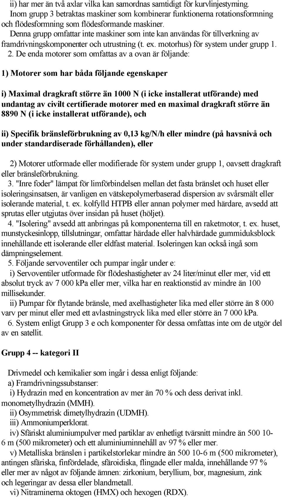 Denna grupp omfattar inte maskiner som inte kan användas för tillverkning av framdrivningskomponenter och utrustning (t. ex. motorhus) för system under grupp 1. 2.