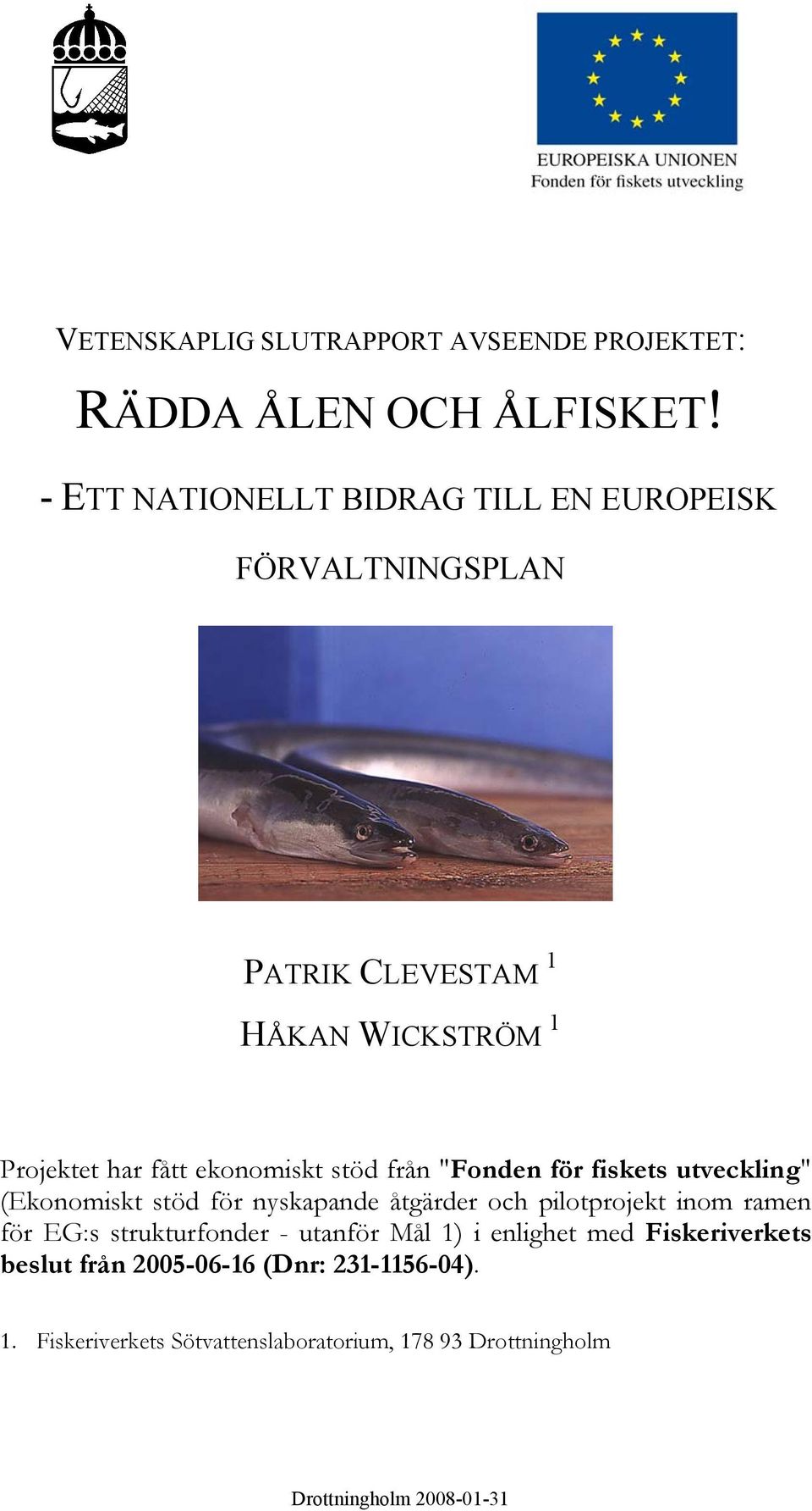 stöd från "Fonden för fiskets utveckling" (Ekonomiskt stöd för nyskapande åtgärder och pilotprojekt inom ramen för EG:s