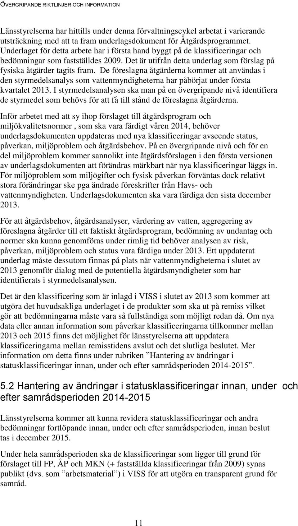 De föreslagna åtgärderna kommer att användas i den styrmedelsanalys som vattenmyndigheterna har påbörjat under första kvartalet 2013.