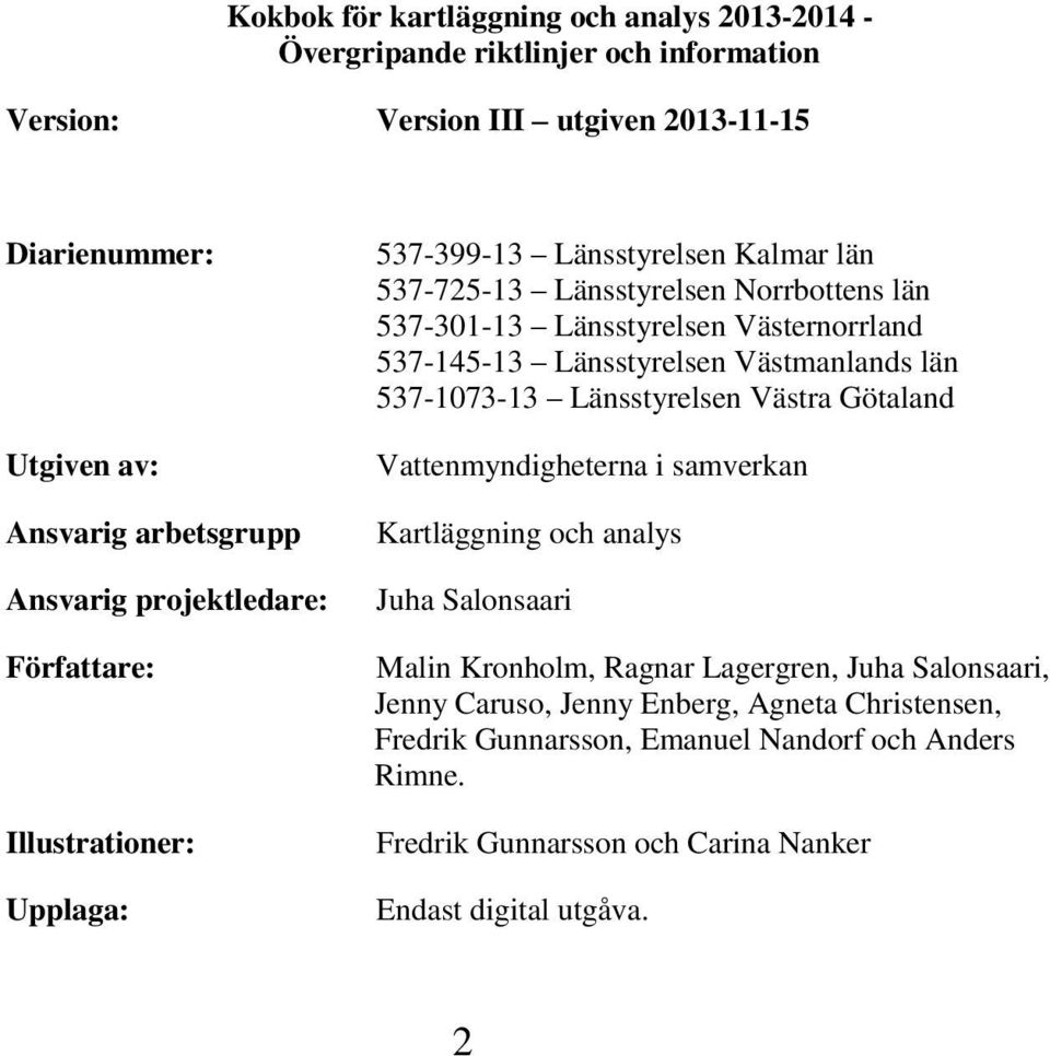 537-145-13 Länsstyrelsen Västmanlands län 537-1073-13 Länsstyrelsen Västra Götaland Vattenmyndigheterna i samverkan Kartläggning och analys Juha Salonsaari Malin Kronholm, Ragnar