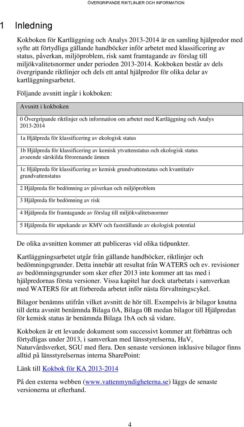 Kokboken består av dels övergripande riktlinjer och dels ett antal hjälpredor för olika delar av kartläggningsarbetet.