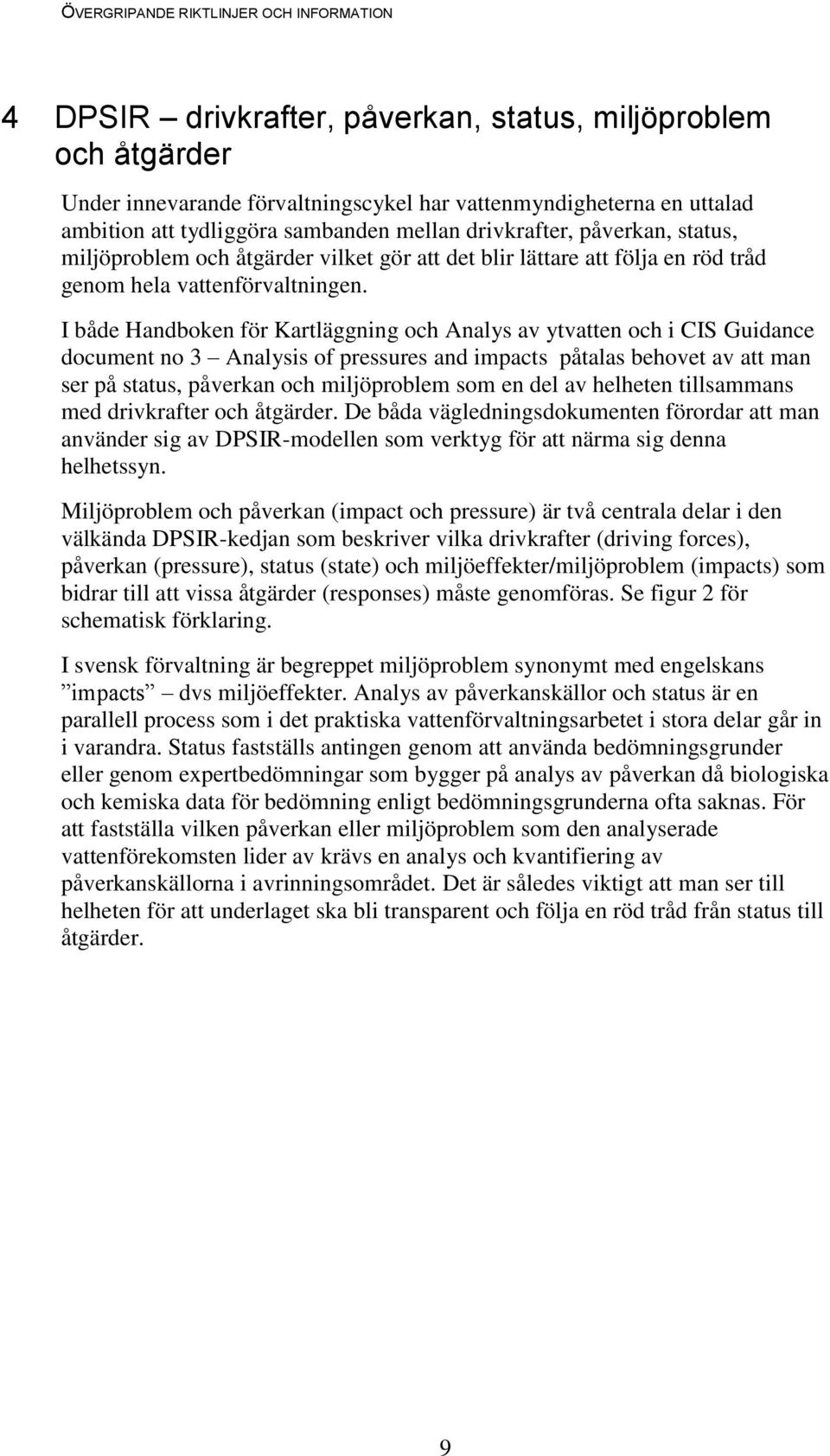 I både Handboken för Kartläggning och Analys av ytvatten och i CIS Guidance document no 3 Analysis of pressures and impacts påtalas behovet av att man ser på status, påverkan och miljöproblem som en