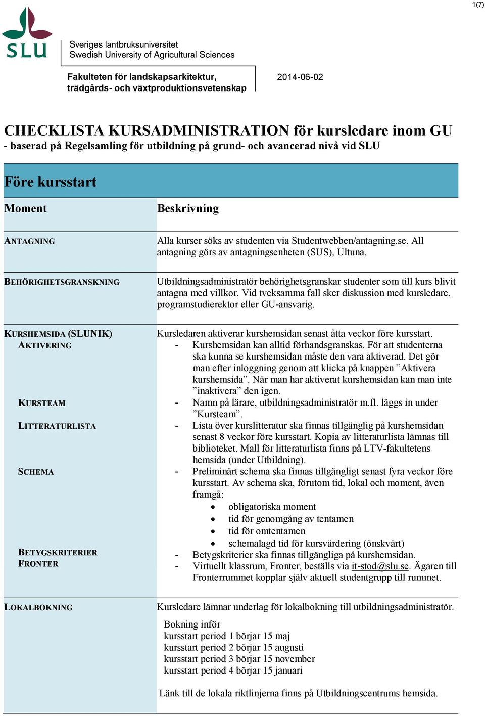 BEHÖRIGHETSGRANSKNING Utbildningsadministratör behörighetsgranskar studenter som till kurs blivit antagna med villkor.