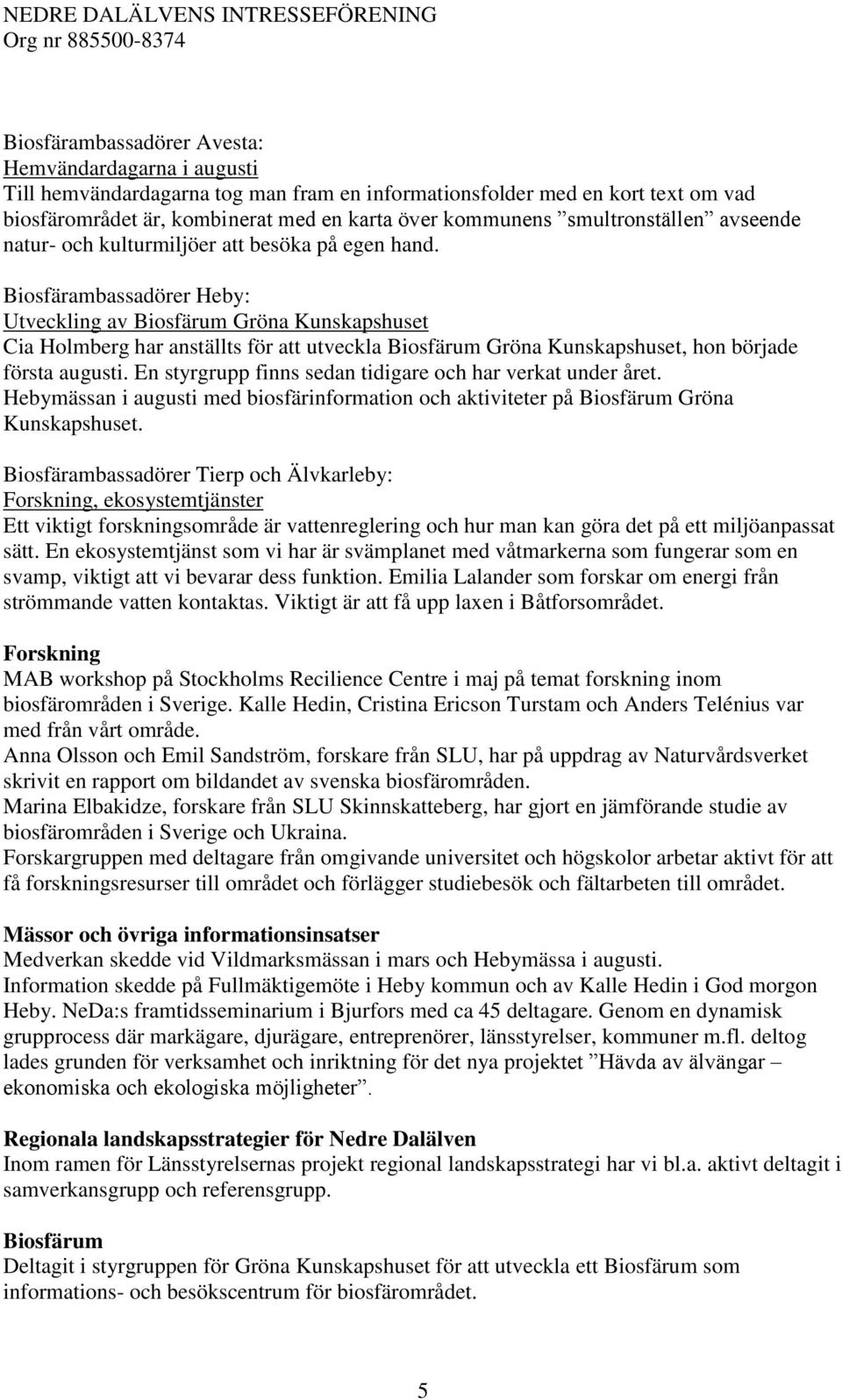 Biosfärambassadörer Heby: Utveckling av Biosfärum Gröna Kunskapshuset Cia Holmberg har anställts för att utveckla Biosfärum Gröna Kunskapshuset, hon började första augusti.