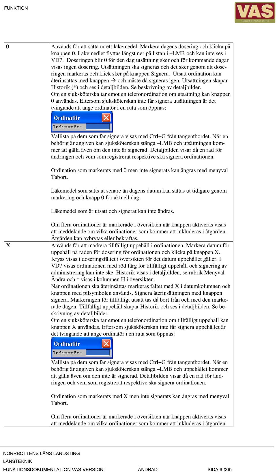 Utsatt ordination kan återinsättas med knappen och måste då signeras igen. Utsättningen skapar Historik (*) och ses i detaljbilden. Se beskrivning av detaljbilder.