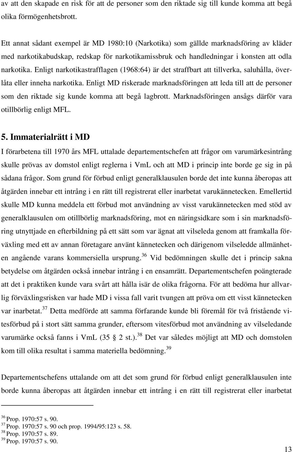 Enligt narkotikastrafflagen (1968:64) är det straffbart att tillverka, saluhålla, överlåta eller inneha narkotika.