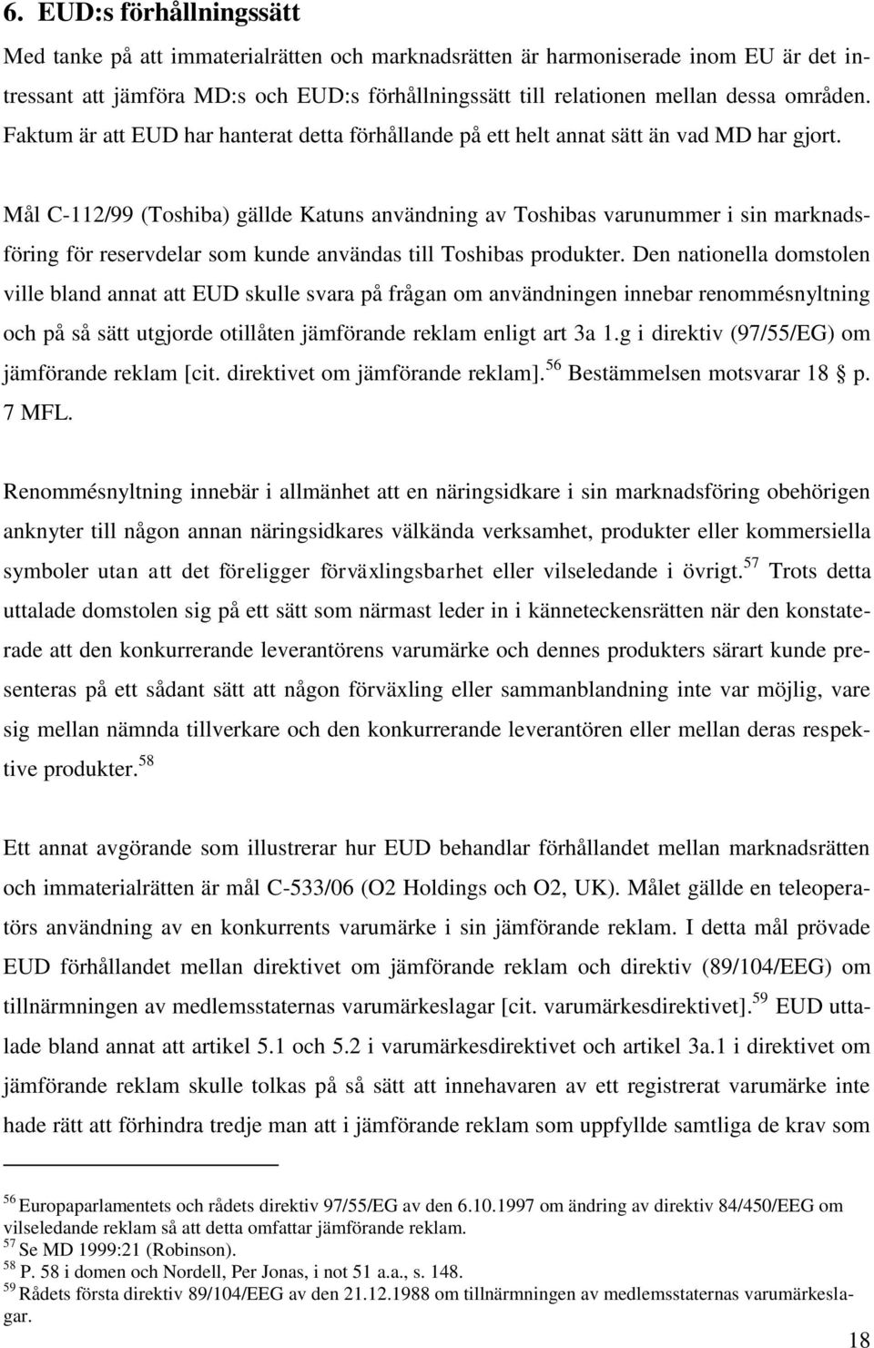 Mål C-112/99 (Toshiba) gällde Katuns användning av Toshibas varunummer i sin marknadsföring för reservdelar som kunde användas till Toshibas produkter.