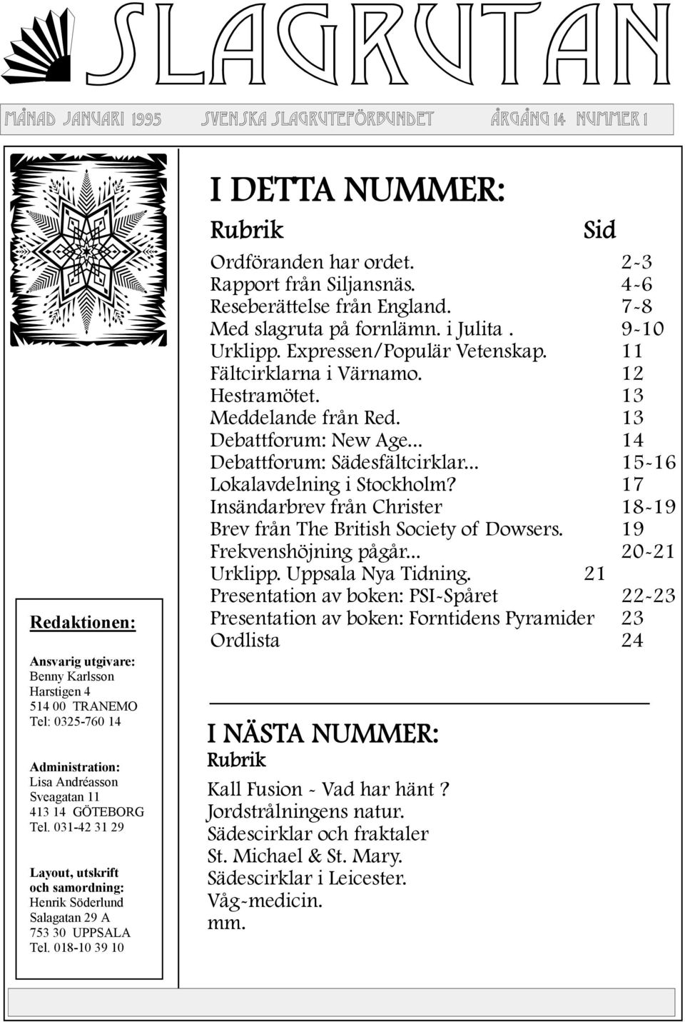 2-3 Rapport från Siljansnäs. 4-6 Reseberättelse från England. 7-8 Med slagruta på fornlämn. i Julita. 9-10 Urklipp. Expressen/Populär Vetenskap. 11 Fältcirklarna i Värnamo. 12 Hestramötet.