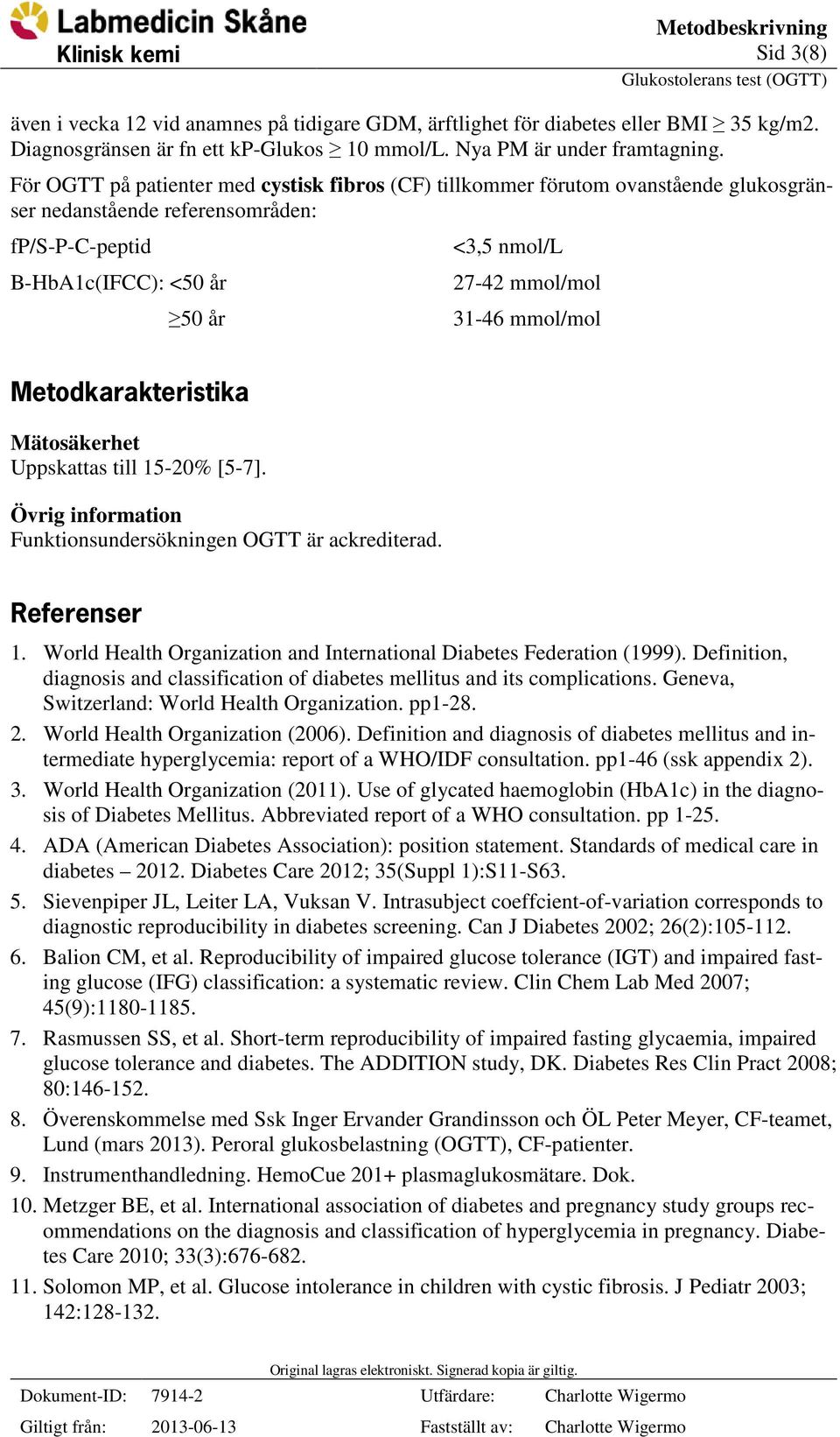 mmol/mol Metodkarakteristika Mätosäkerhet Uppskattas till 15-20% [5-7]. Övrig information Funktionsundersökningen OGTT är ackrediterad. Referenser 1.