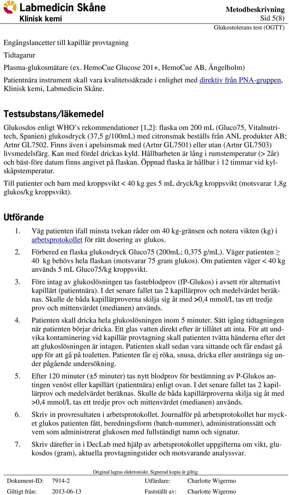 Testsubstans/läkemedel Glukosdos enligt WHO s rekommendationer [1,2]: flaska om 200 ml (Gluco75, Vitalnutritech, Spanien) glukosdryck (37,5 g/100ml) med citronsmak beställs från ANL produkter AB;