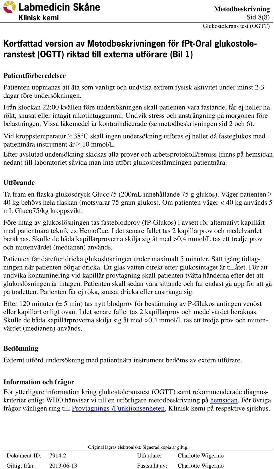 Från klockan 22:00 kvällen före undersökningen skall patienten vara fastande, får ej heller ha rökt, snusat eller intagit nikotintuggummi. Undvik stress och ansträngning på morgonen före belastningen.