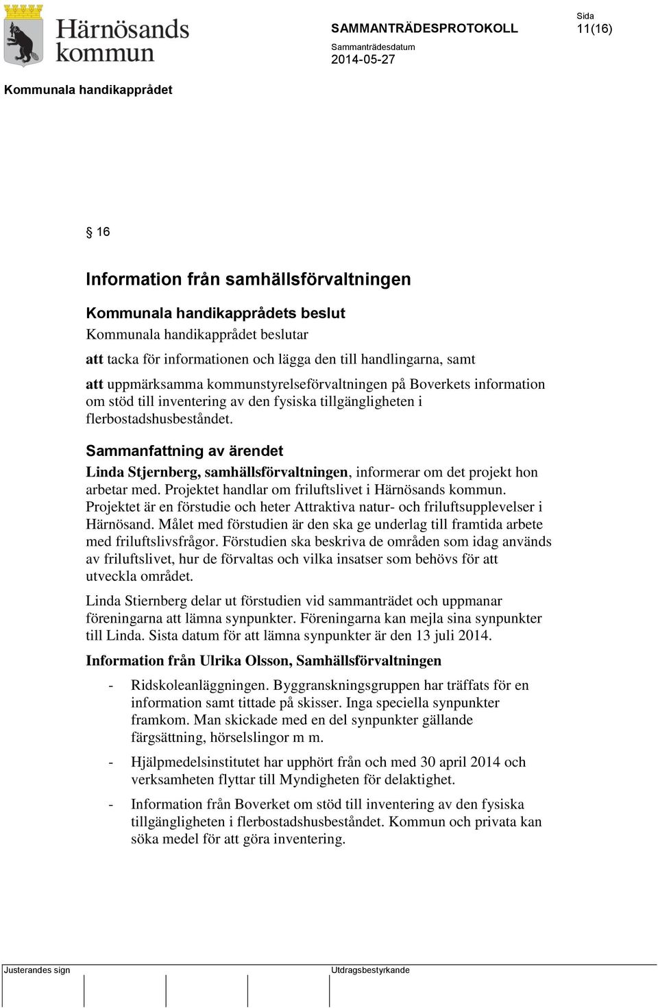 Sammanfattning av ärendet Linda Stjernberg, samhällsförvaltningen, informerar om det projekt hon arbetar med. Projektet handlar om friluftslivet i Härnösands kommun.