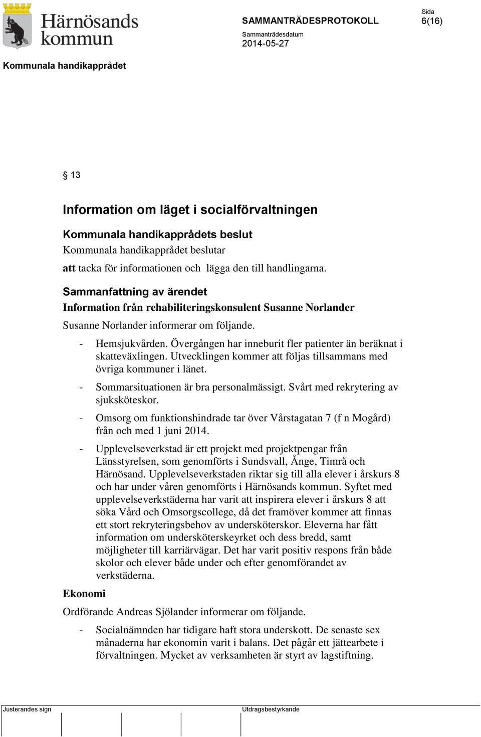 Övergången har inneburit fler patienter än beräknat i skatteväxlingen. Utvecklingen kommer att följas tillsammans med övriga kommuner i länet. - Sommarsituationen är bra personalmässigt.