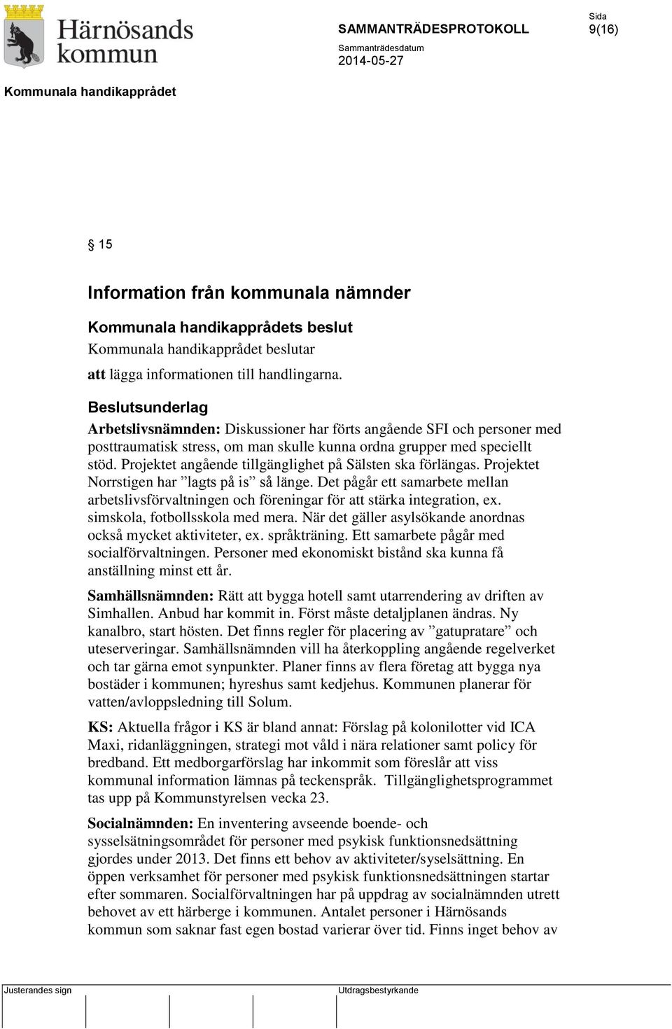 Projektet angående tillgänglighet på Sälsten ska förlängas. Projektet Norrstigen har lagts på is så länge.