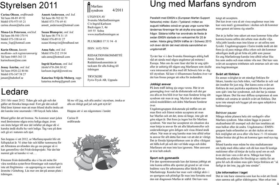 com Susan Blomqvist, ord. led. Tel hem 08-774 31 15 Mobil 076-89 01 27 susan.blomqvist@bredband.net Anna Salo, ord. led. Mobil 076-212 19 04 salo.anna@hotmail.com Ingrid Karlsson, ord. led. Mobil 070-396 58 82 karlsson.