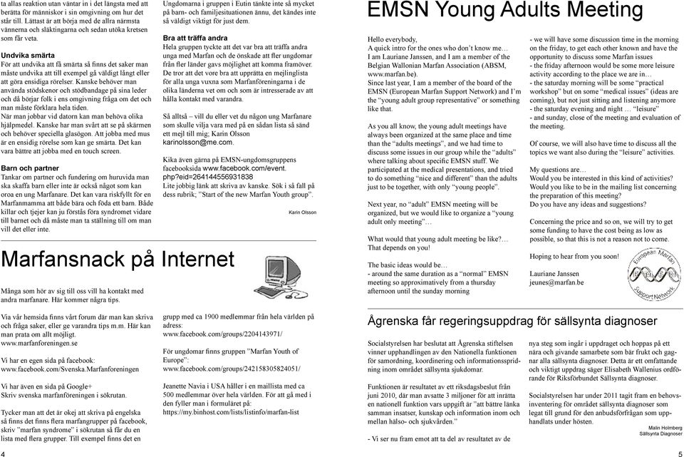 Undvika smärta För att undvika att få smärta så finns det saker man måste undvika att till exempel gå väldigt långt eller att göra ensidiga rörelser.