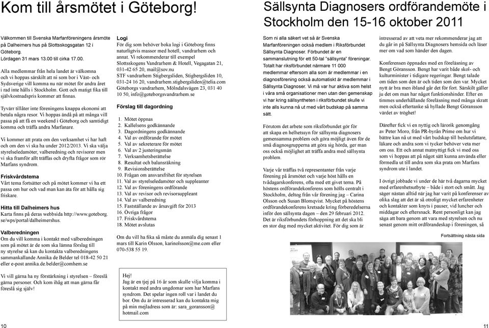 00 till cirka 17.00. Alla medlemmar från hela landet är välkomna och vi hoppas särskilt att ni som bor i Väst- och Sydsverige vill komma nu när mötet för andra året i rad inte hålls i Stockholm.