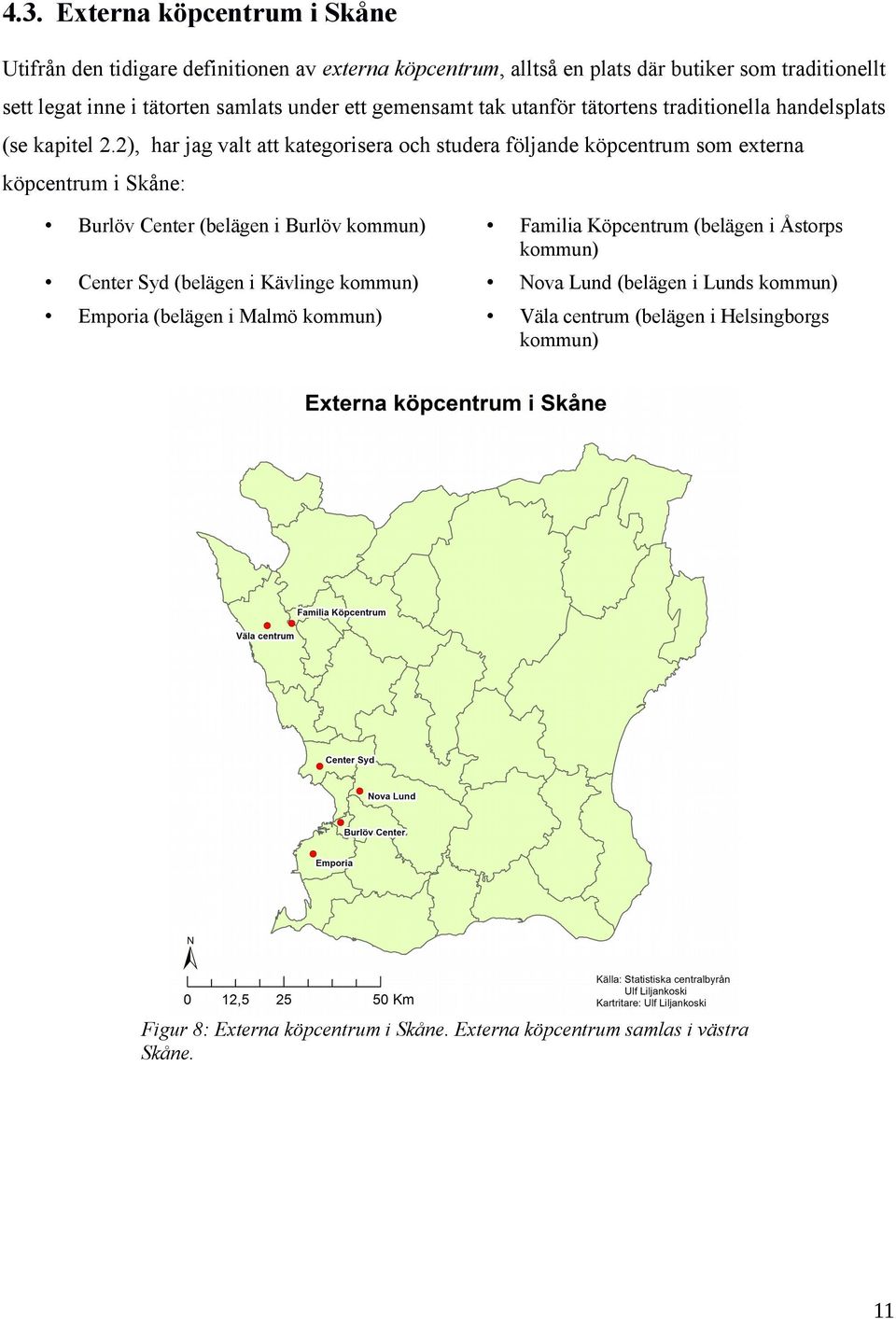 2), har jag valt att kategorisera och studera följande köpcentrum som externa köpcentrum i Skåne: Burlöv Center (belägen i Burlöv kommun) Familia Köpcentrum (belägen i