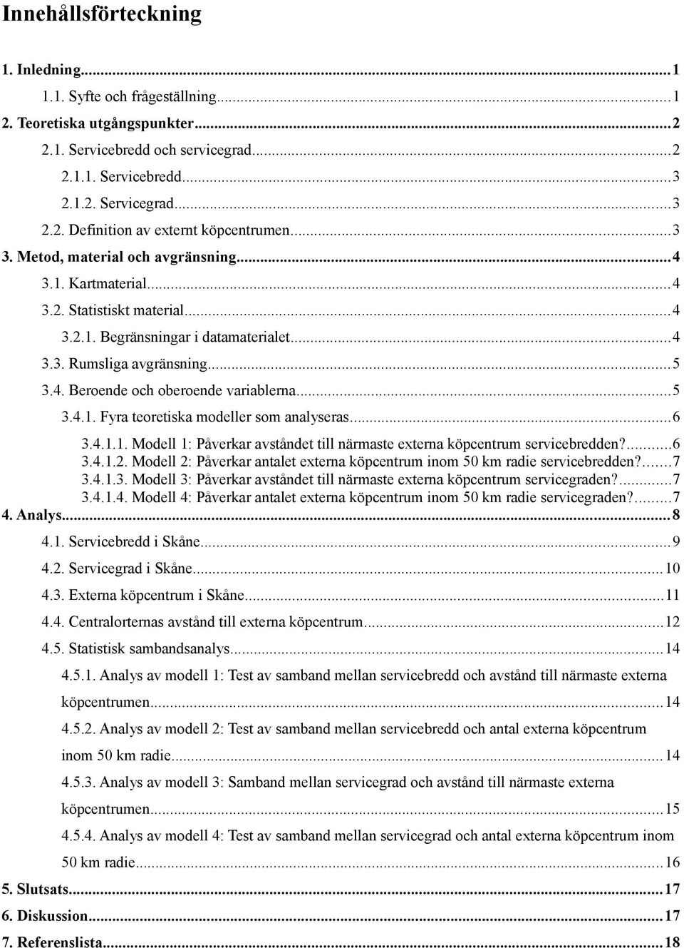 ..5 3.4.1. Fyra teoretiska modeller som analyseras...6 3.4.1.1. Modell 1: Påverkar avståndet till närmaste externa köpcentrum servicebredden?...6 3.4.1.2.